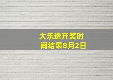 大乐透开奖时间结果8月2日