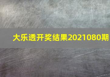 大乐透开奖结果2021080期