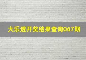 大乐透开奖结果查询067期