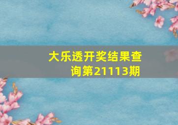 大乐透开奖结果查询第21113期