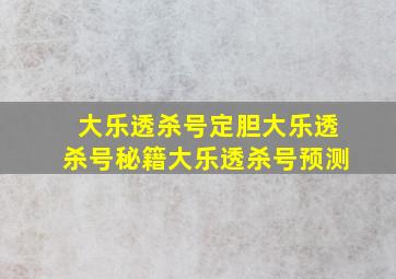 大乐透杀号定胆大乐透杀号秘籍大乐透杀号预测