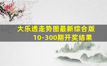 大乐透走势图最新综合版10-300期开奖结果