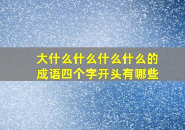 大什么什么什么什么的成语四个字开头有哪些