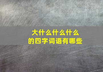 大什么什么什么的四字词语有哪些