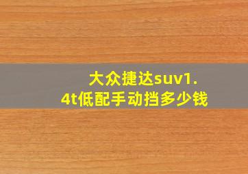 大众捷达suv1.4t低配手动挡多少钱