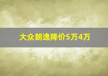 大众朗逸降价5万4万