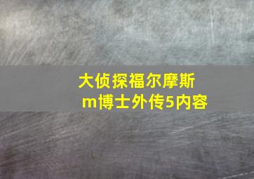 大侦探福尔摩斯m博士外传5内容