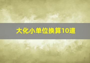 大化小单位换算10道