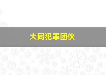 大同犯罪团伙