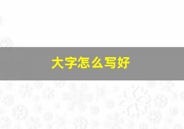 大字怎么写好