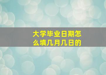 大学毕业日期怎么填几月几日的