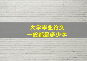 大学毕业论文一般都是多少字