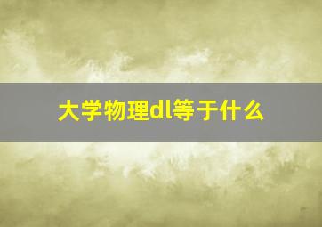 大学物理dl等于什么