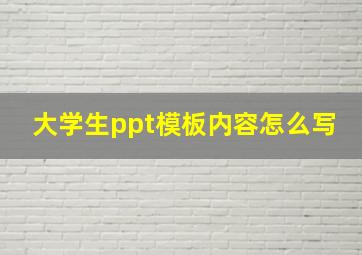 大学生ppt模板内容怎么写