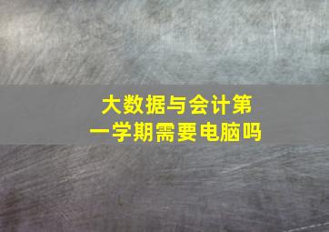 大数据与会计第一学期需要电脑吗