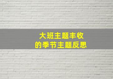 大班主题丰收的季节主题反思