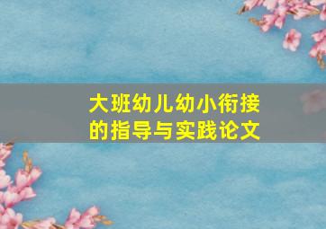 大班幼儿幼小衔接的指导与实践论文