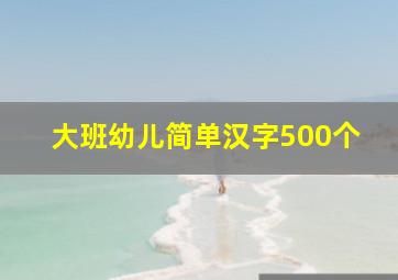 大班幼儿简单汉字500个