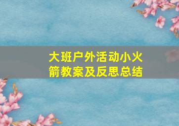 大班户外活动小火箭教案及反思总结