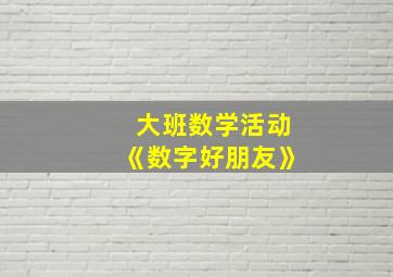 大班数学活动《数字好朋友》