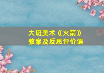 大班美术《火箭》教案及反思评价语