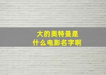 大的奥特曼是什么电影名字啊