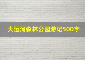 大运河森林公园游记500字