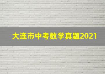 大连市中考数学真题2021