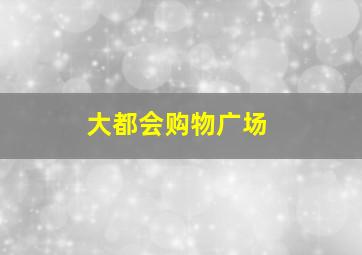 大都会购物广场