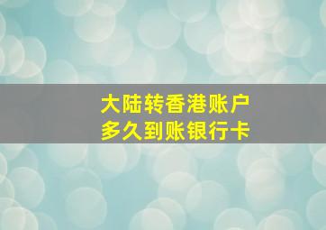 大陆转香港账户多久到账银行卡