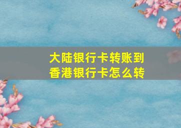 大陆银行卡转账到香港银行卡怎么转