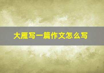 大雁写一篇作文怎么写