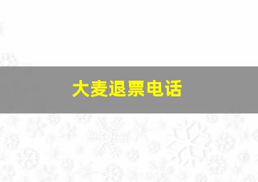 大麦退票电话