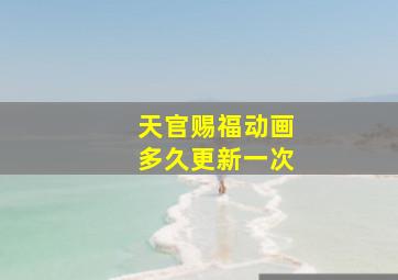 天官赐福动画多久更新一次