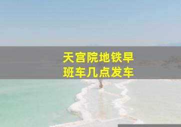 天宫院地铁早班车几点发车