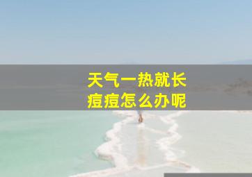 天气一热就长痘痘怎么办呢