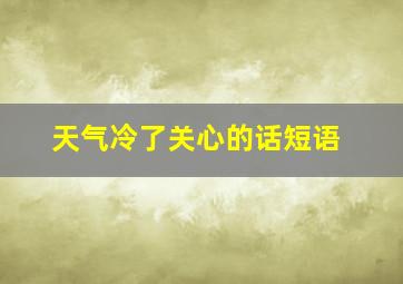 天气冷了关心的话短语