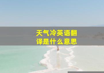 天气冷英语翻译是什么意思