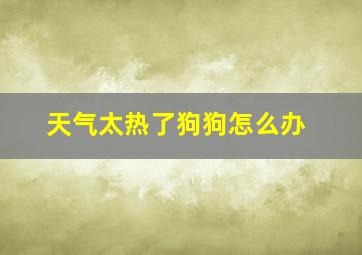 天气太热了狗狗怎么办