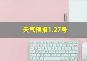 天气预报1.27号