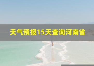 天气预报15天查询河南省