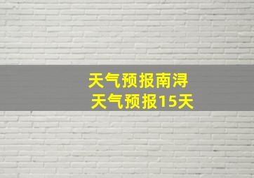 天气预报南浔天气预报15天