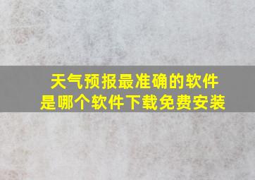 天气预报最准确的软件是哪个软件下载免费安装