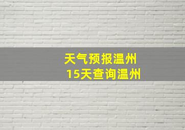 天气预报温州15天查询温州