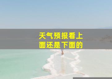 天气预报看上面还是下面的