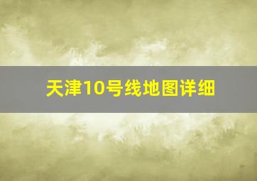 天津10号线地图详细