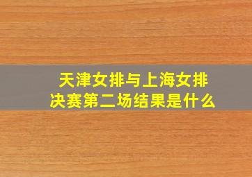 天津女排与上海女排决赛第二场结果是什么