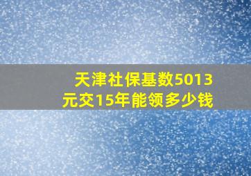 天津社保基数5013元交15年能领多少钱