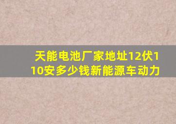 天能电池厂家地址12伏110安多少钱新能源车动力