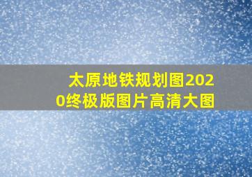 太原地铁规划图2020终极版图片高清大图